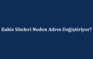 Bahis Siteleri Neden Adres Değiştiriyor?