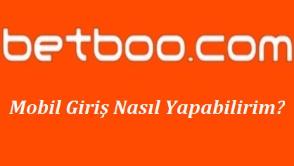 Betboo Mobil Giriş Nasıl Yapabilirim?