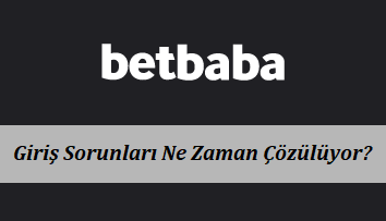 Betbaba Giriş Sorunları Ne Zaman Çözülüyor