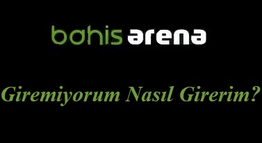 Bahisarena Giremiyorum Nasıl Girerim?