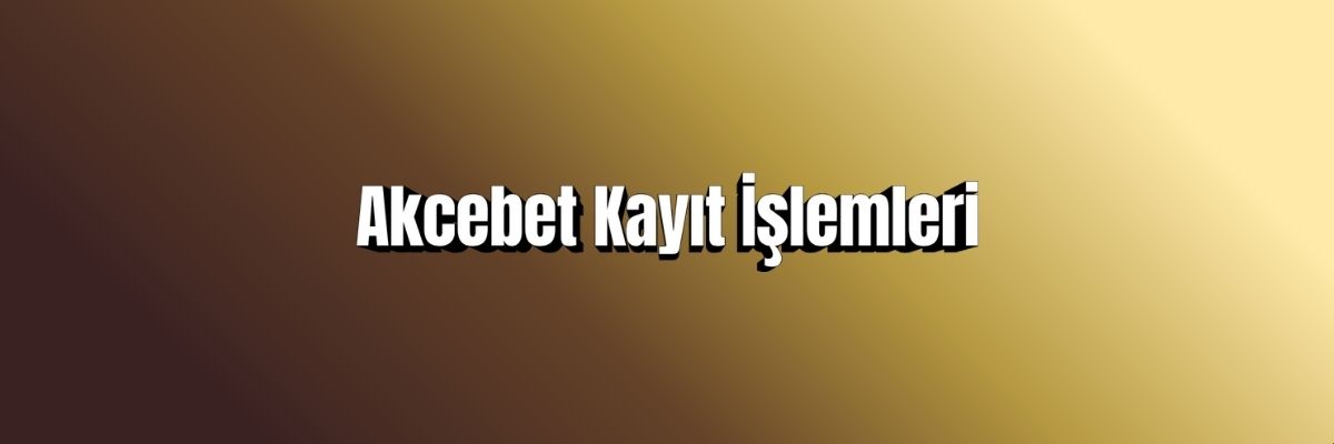 Akcebet Kayıt İşlemleri