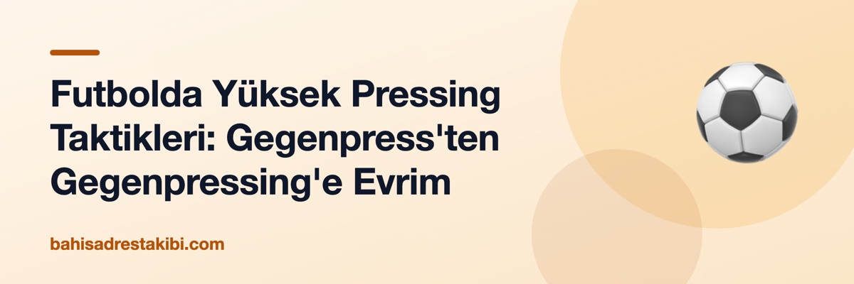Futbolda Yüksek Pressing Taktikleri: Gegenpress'ten Gegenpressing'e Evrim