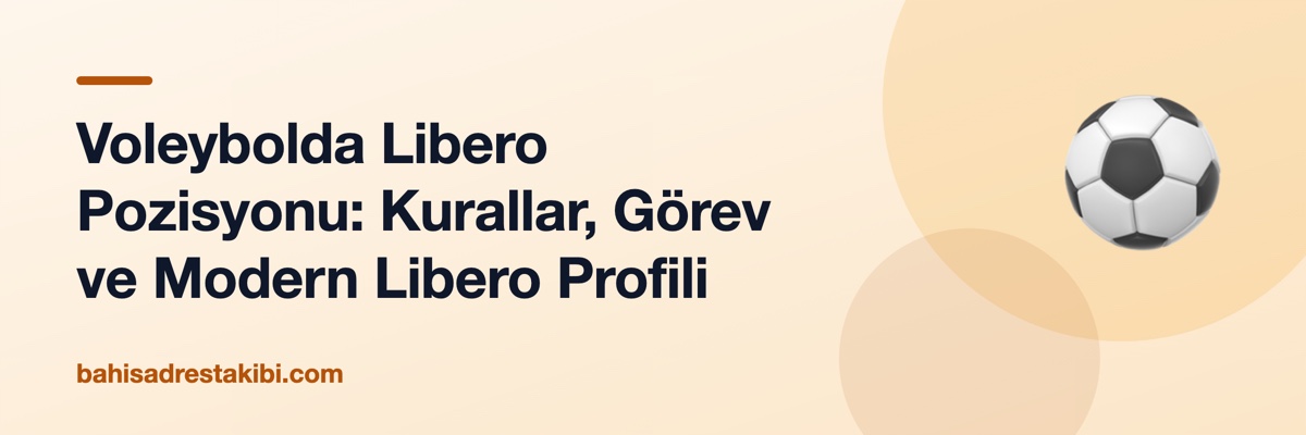 Voleybolda Libero Pozisyonu: Kurallar, Görev ve Modern Libero Profili